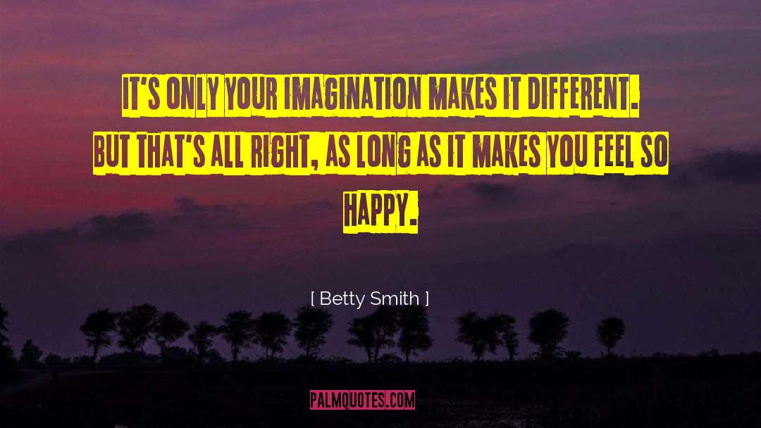 Betty  Smith Quotes: It's only your imagination makes