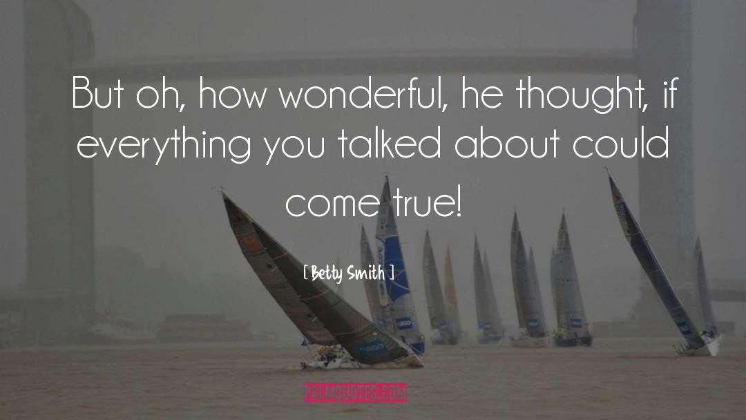 Betty  Smith Quotes: But oh, how wonderful, he