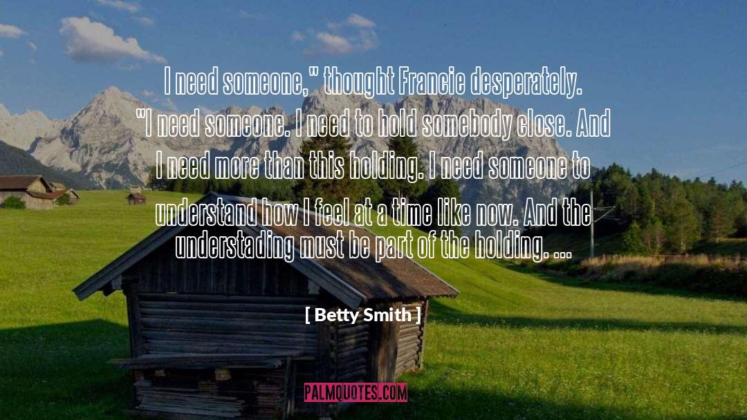 Betty  Smith Quotes: I need someone,