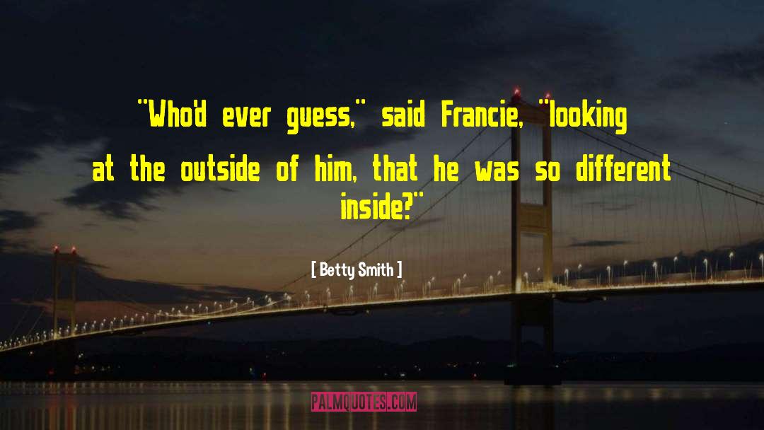 Betty  Smith Quotes: ¨Who'd ever guess,¨ said Francie,