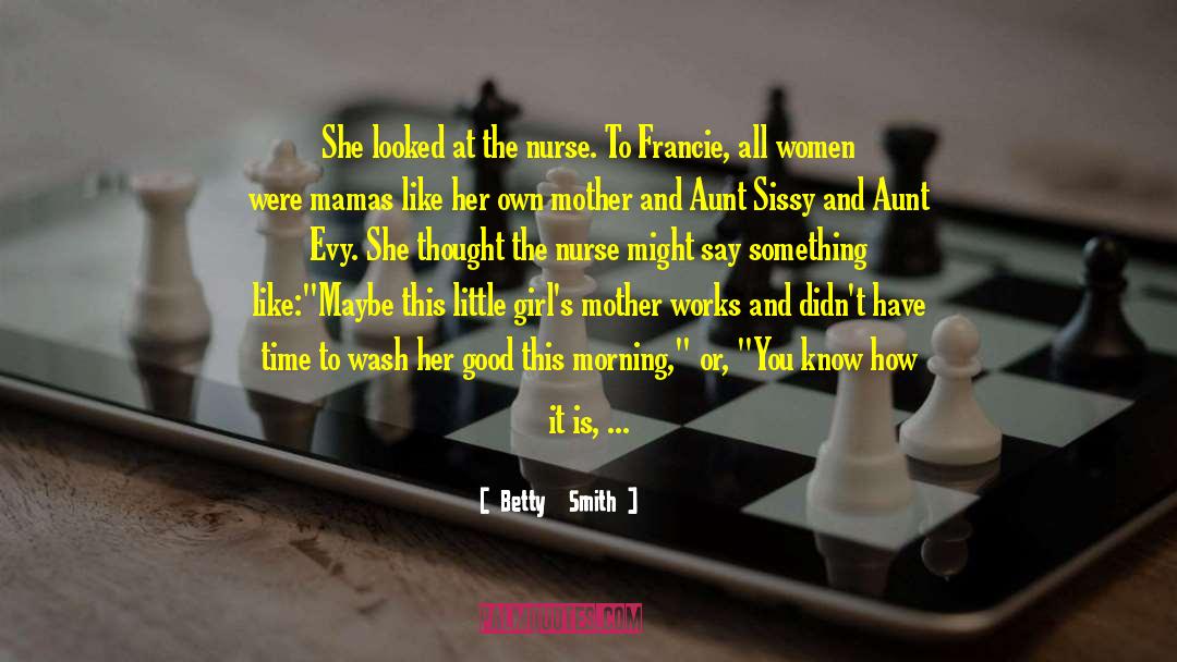 Betty  Smith Quotes: She looked at the nurse.