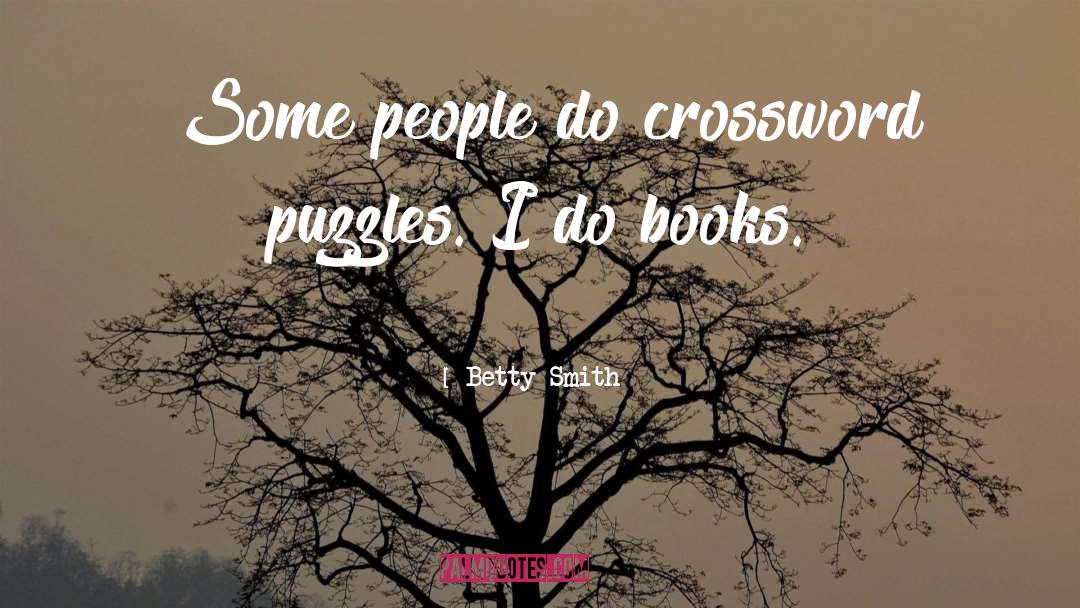 Betty  Smith Quotes: Some people do crossword puzzles.