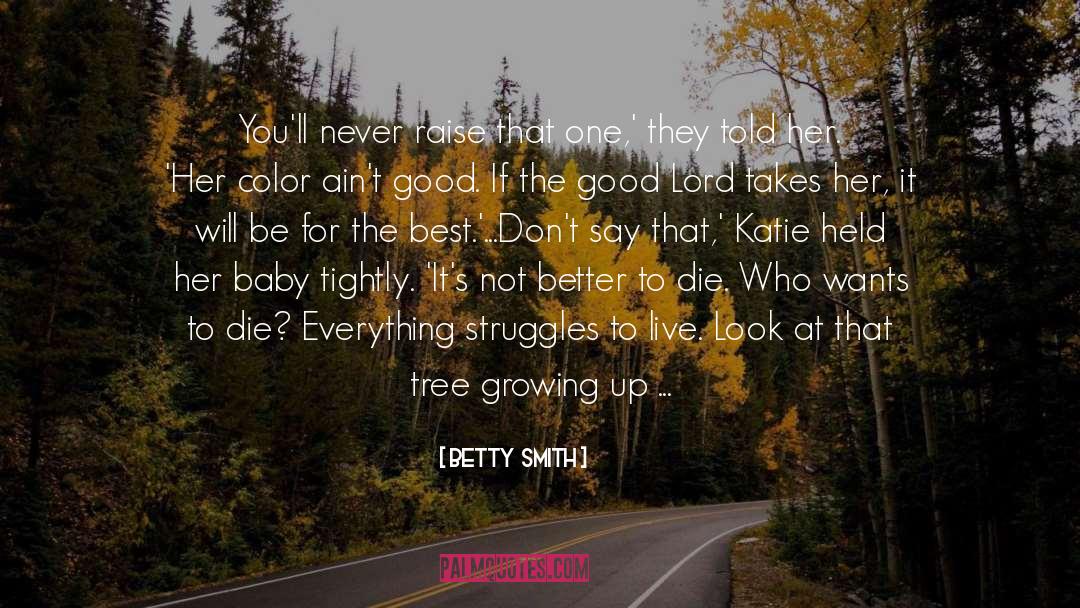 Betty  Smith Quotes: You'll never raise that one,'