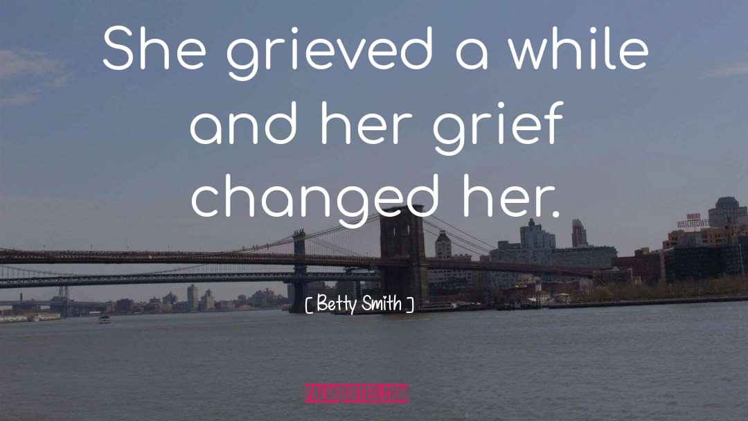 Betty  Smith Quotes: She grieved a while and