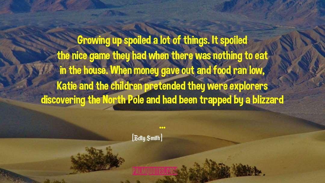 Betty  Smith Quotes: Growing up spoiled a lot