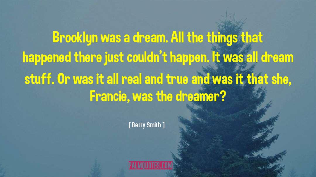 Betty  Smith Quotes: Brooklyn was a dream. All