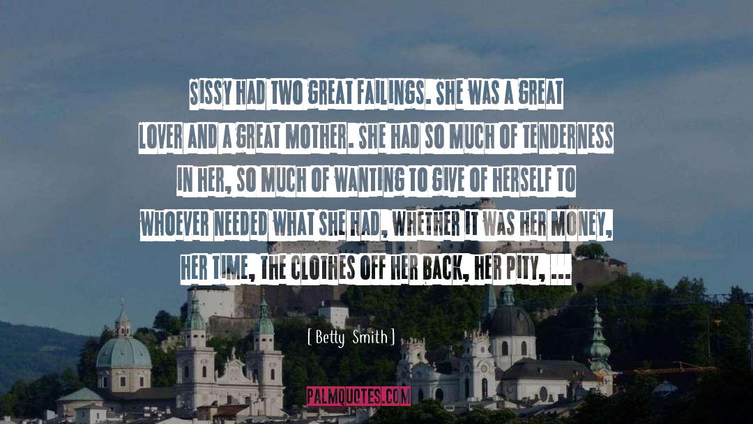 Betty  Smith Quotes: Sissy had two great failings.