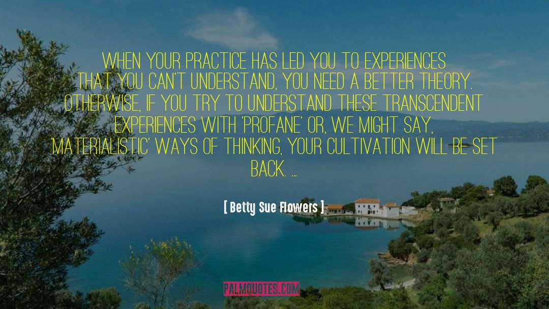 Betty Sue Flowers Quotes: When your practice has led