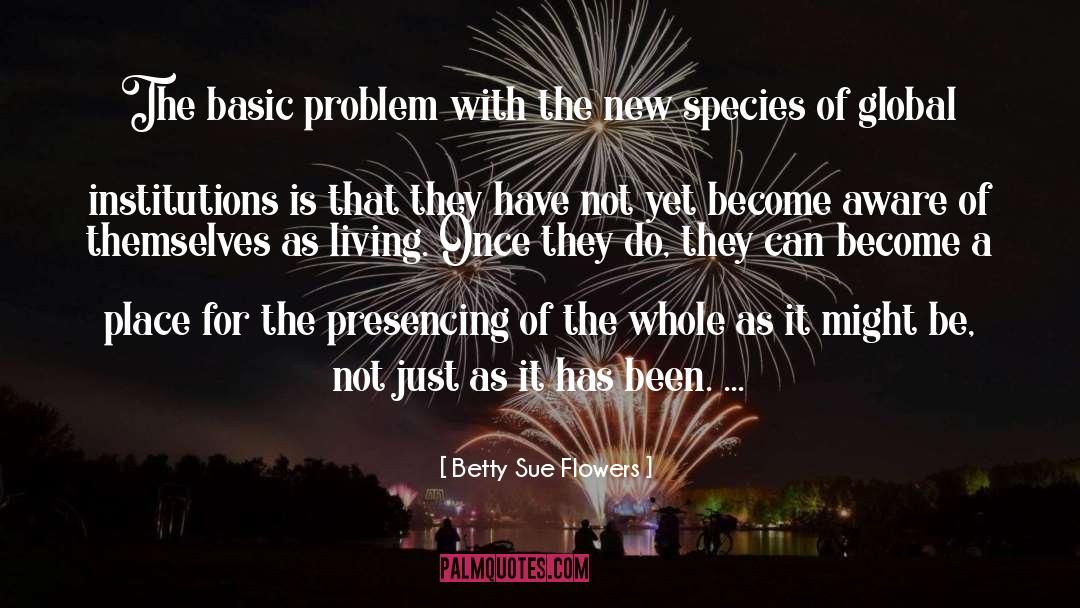 Betty Sue Flowers Quotes: The basic problem with the