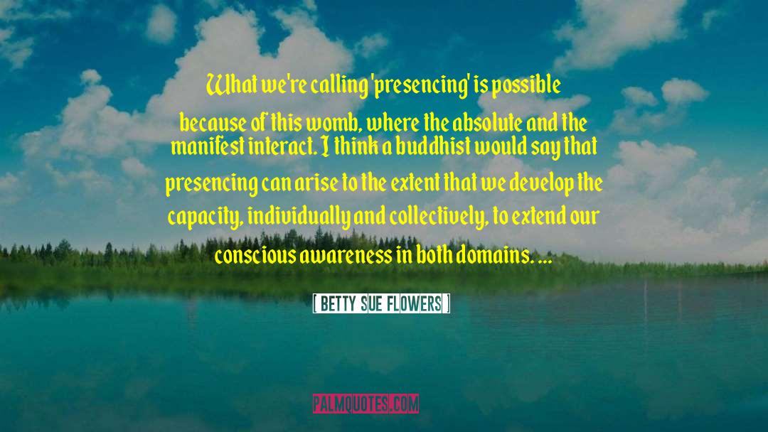 Betty Sue Flowers Quotes: What we're calling 'presencing' is