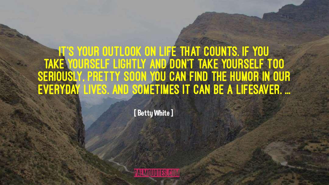 Betty White Quotes: It's your outlook on life