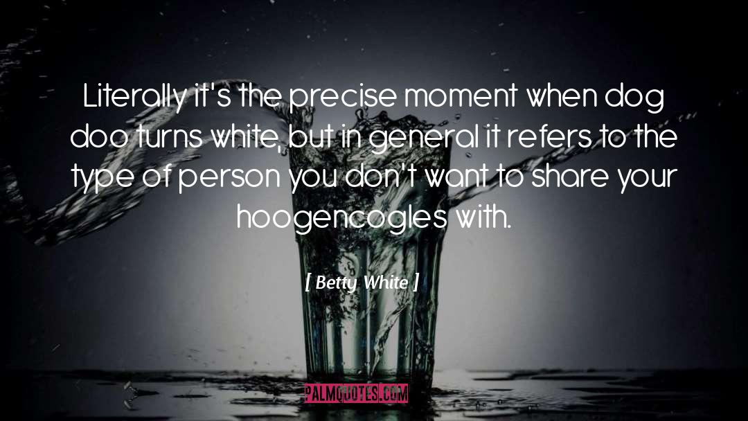 Betty White Quotes: Literally it's the precise moment