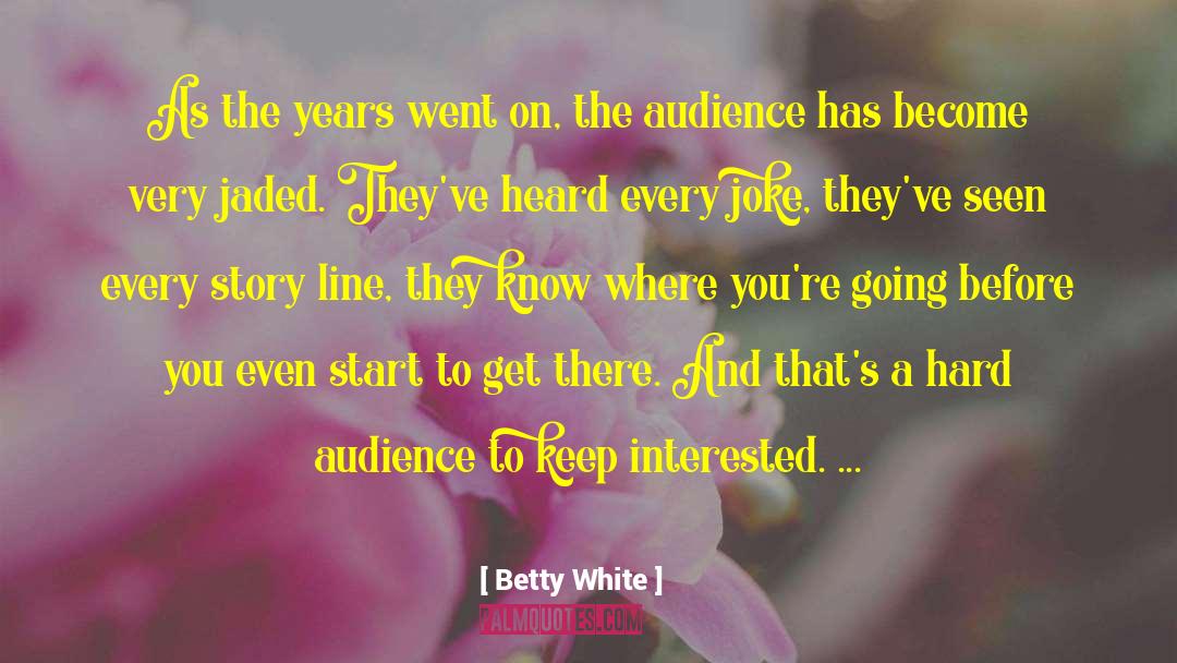 Betty White Quotes: As the years went on,