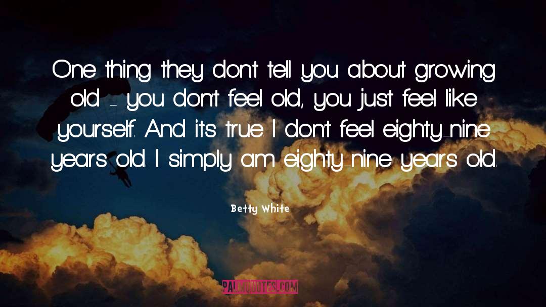 Betty White Quotes: One thing they don't tell