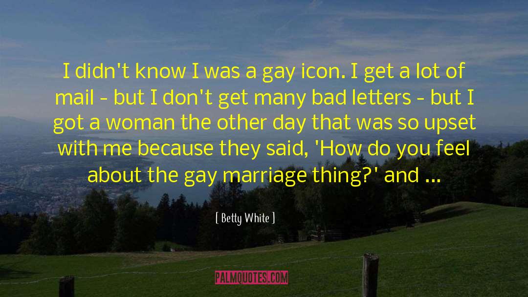 Betty White Quotes: I didn't know I was