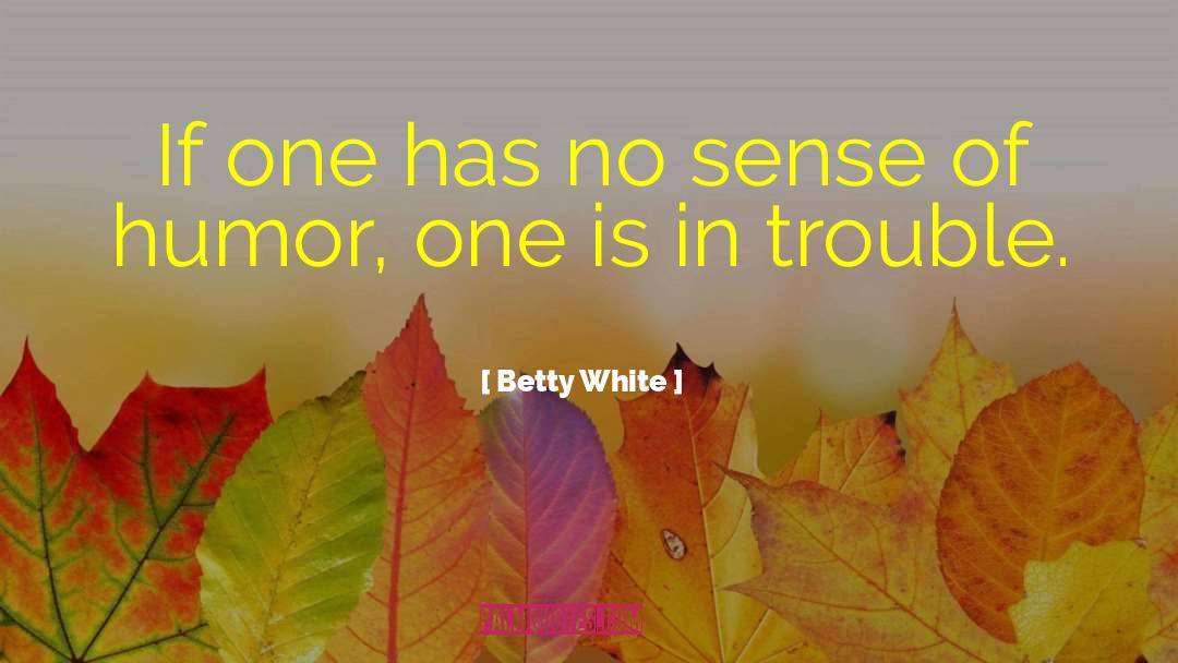 Betty White Quotes: If one has no sense