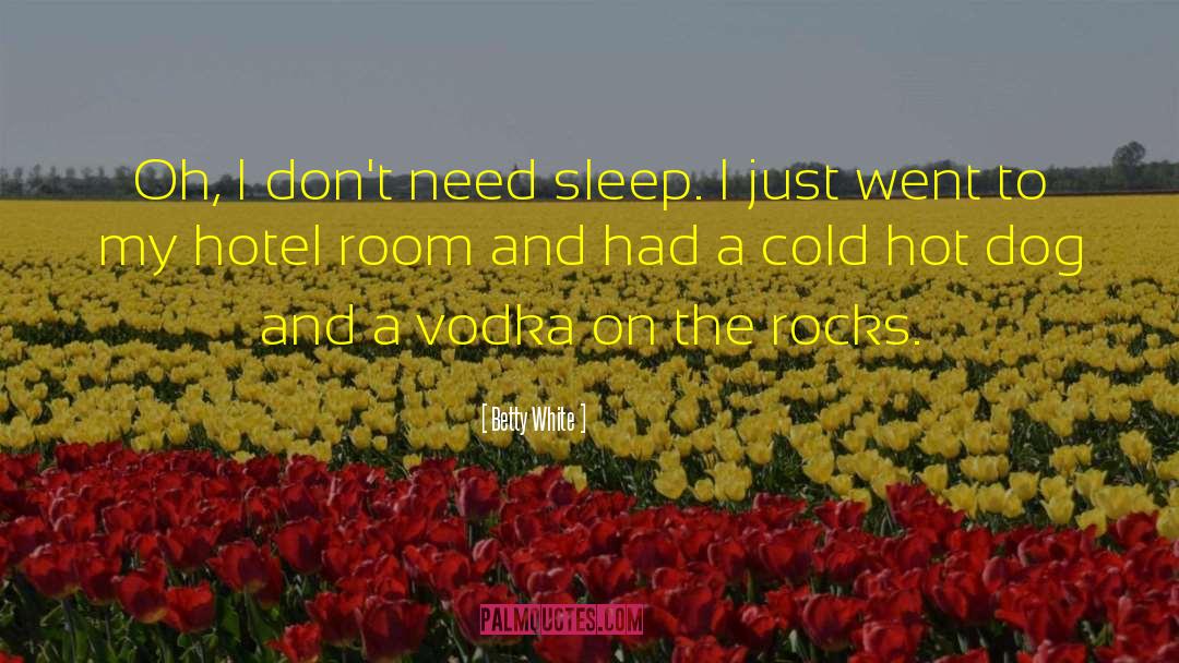 Betty White Quotes: Oh, I don't need sleep.