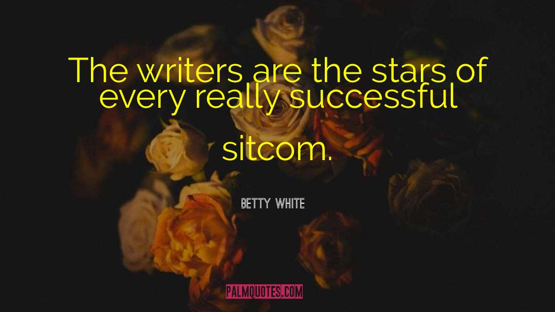 Betty White Quotes: The writers are the stars