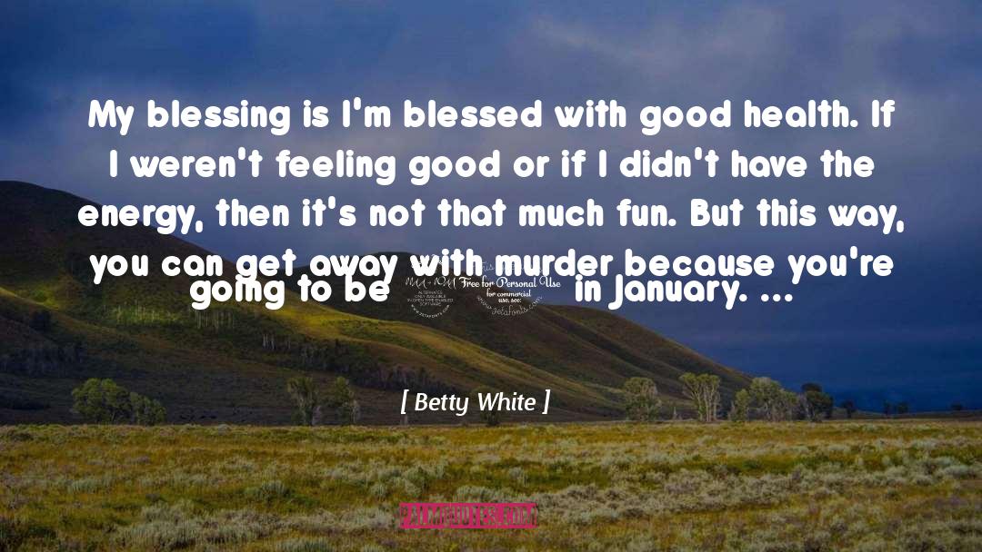 Betty White Quotes: My blessing is I'm blessed