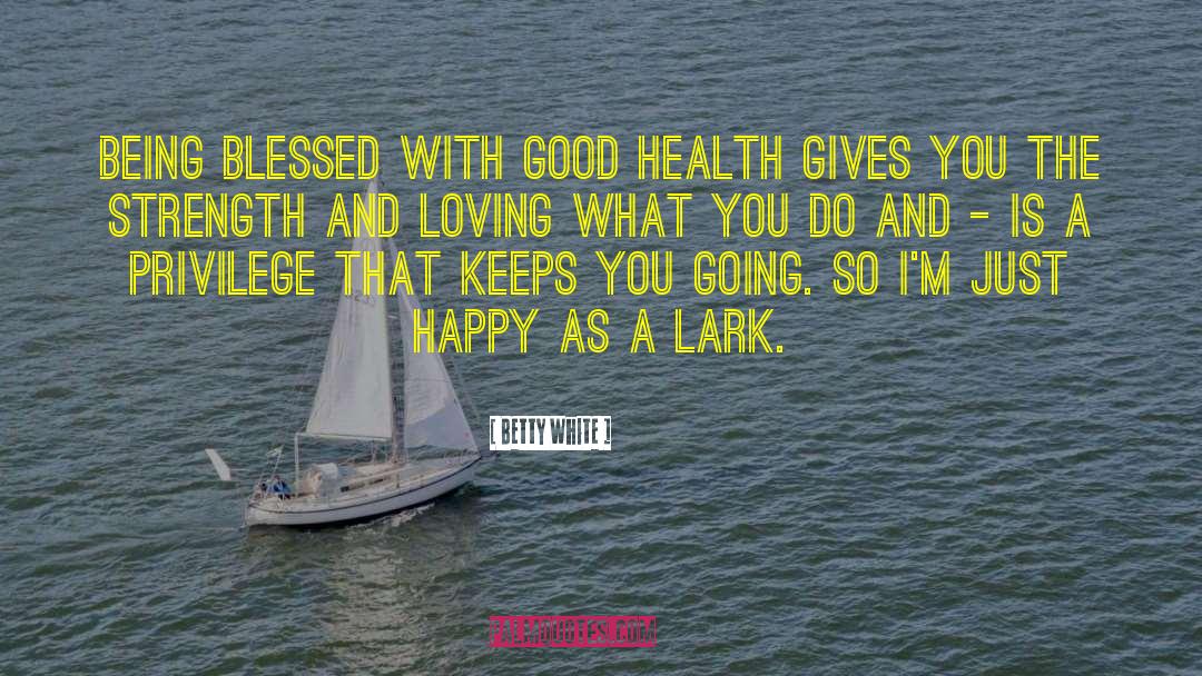 Betty White Quotes: Being blessed with good health