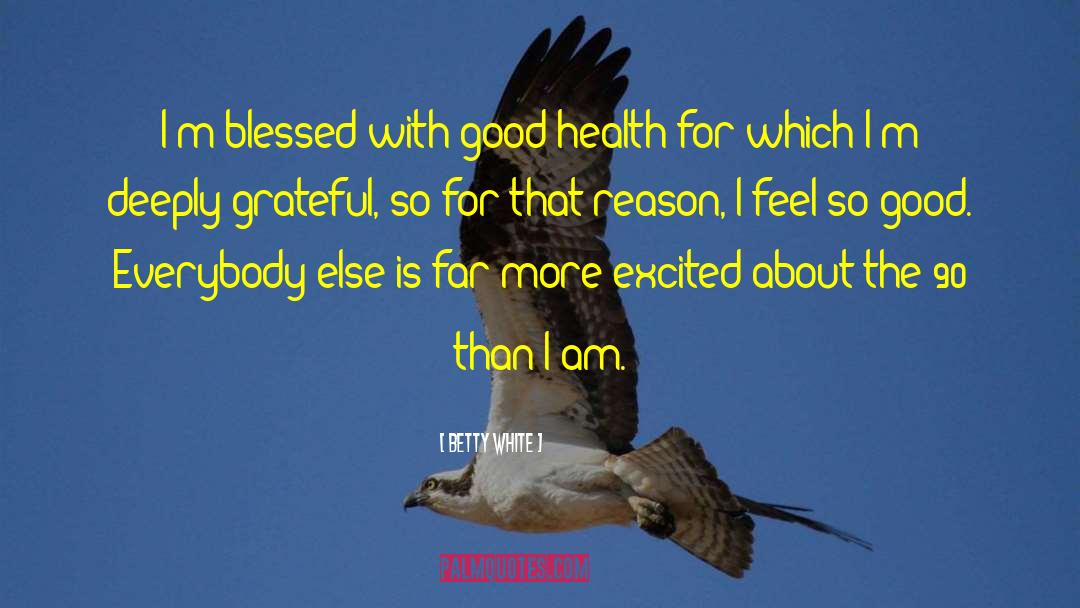 Betty White Quotes: I'm blessed with good health