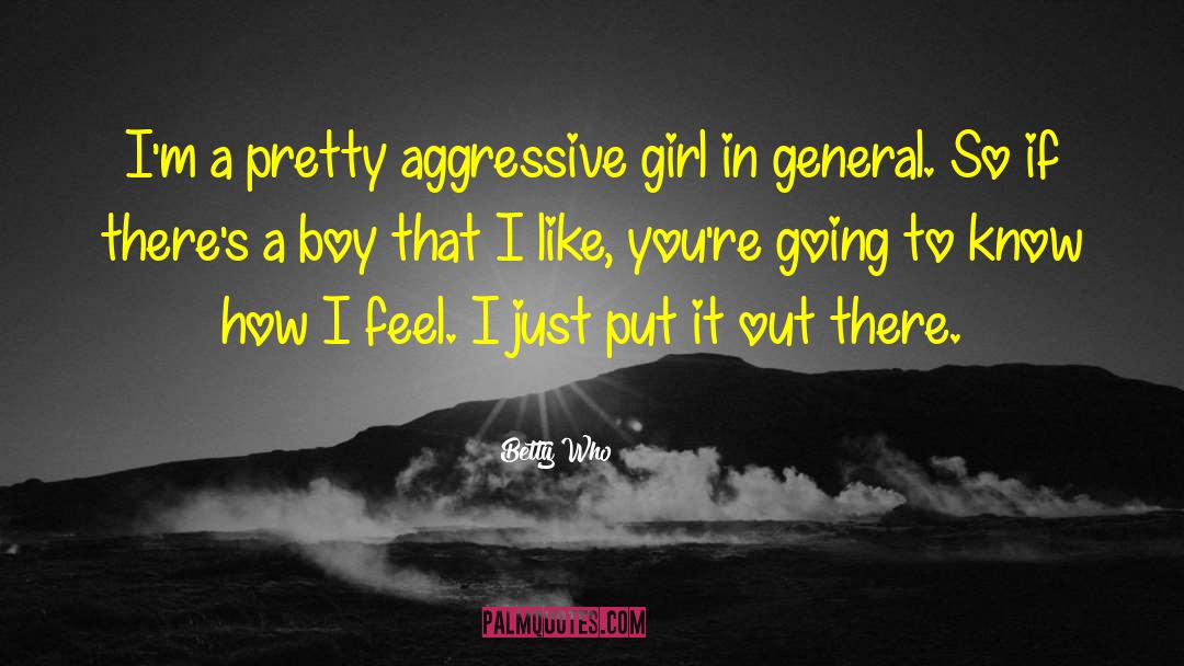 Betty Who Quotes: I'm a pretty aggressive girl