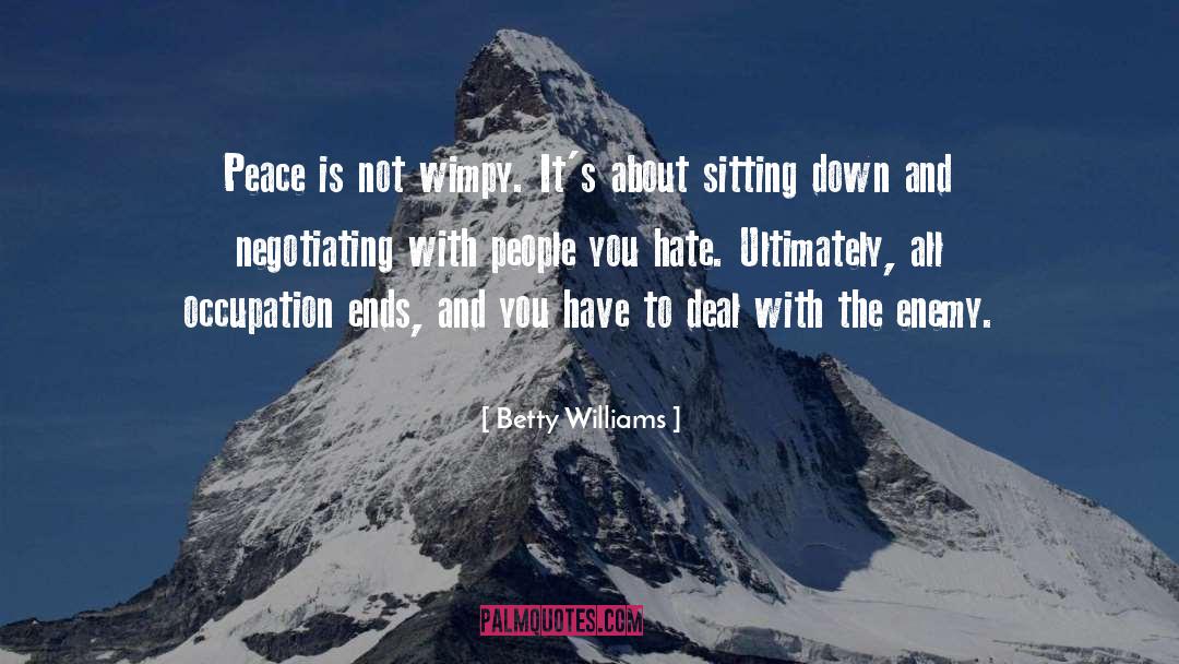 Betty Williams Quotes: Peace is not wimpy. It's