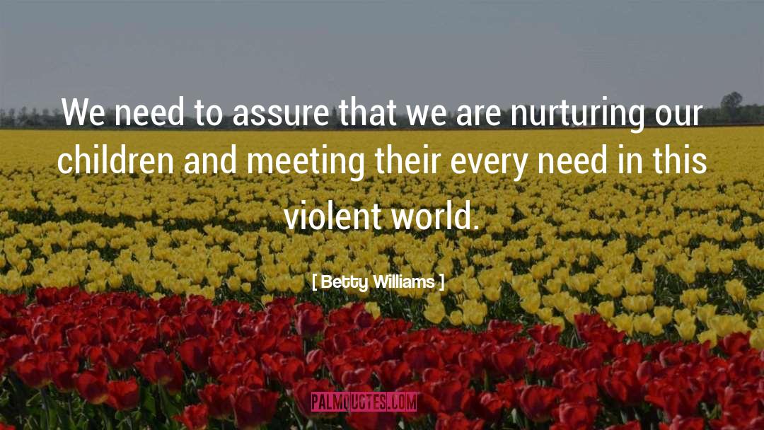 Betty Williams Quotes: We need to assure that