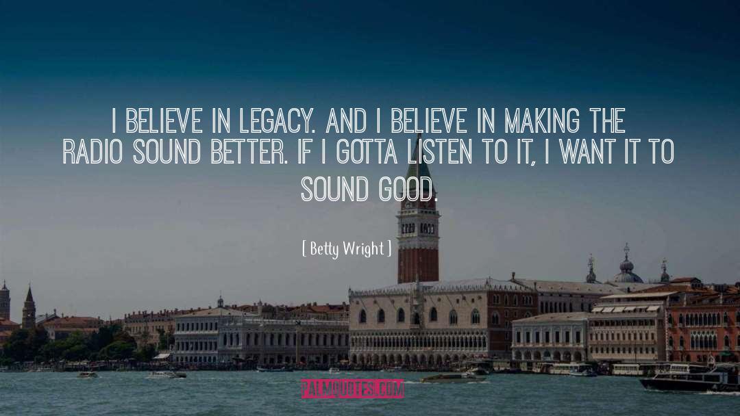 Betty Wright Quotes: I believe in legacy. And