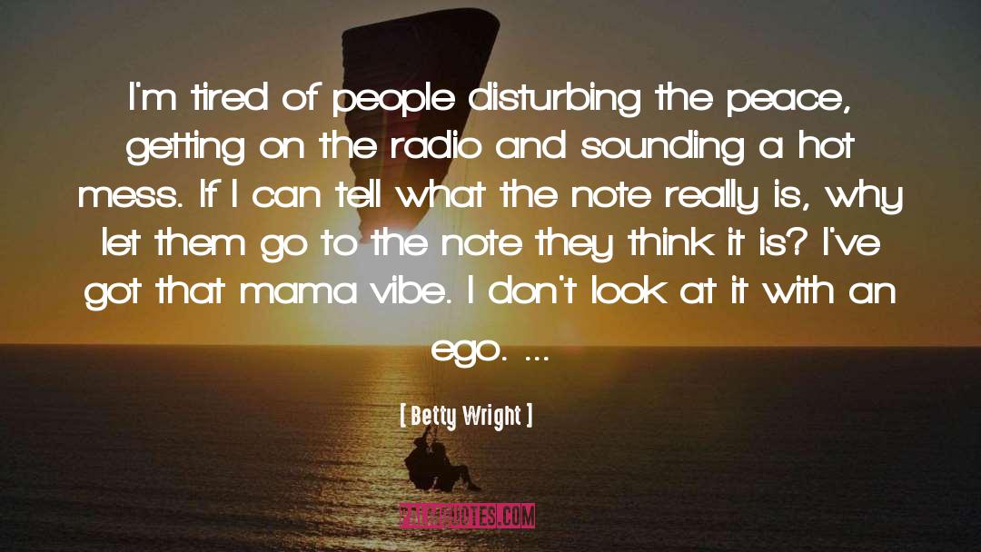 Betty Wright Quotes: I'm tired of people disturbing
