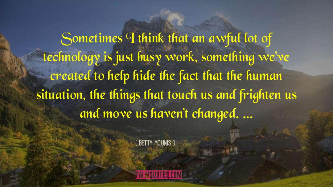 Betty Younis Quotes: Sometimes I think that an