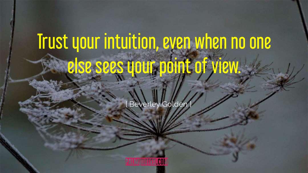 Beverley Golden Quotes: Trust your intuition, even when