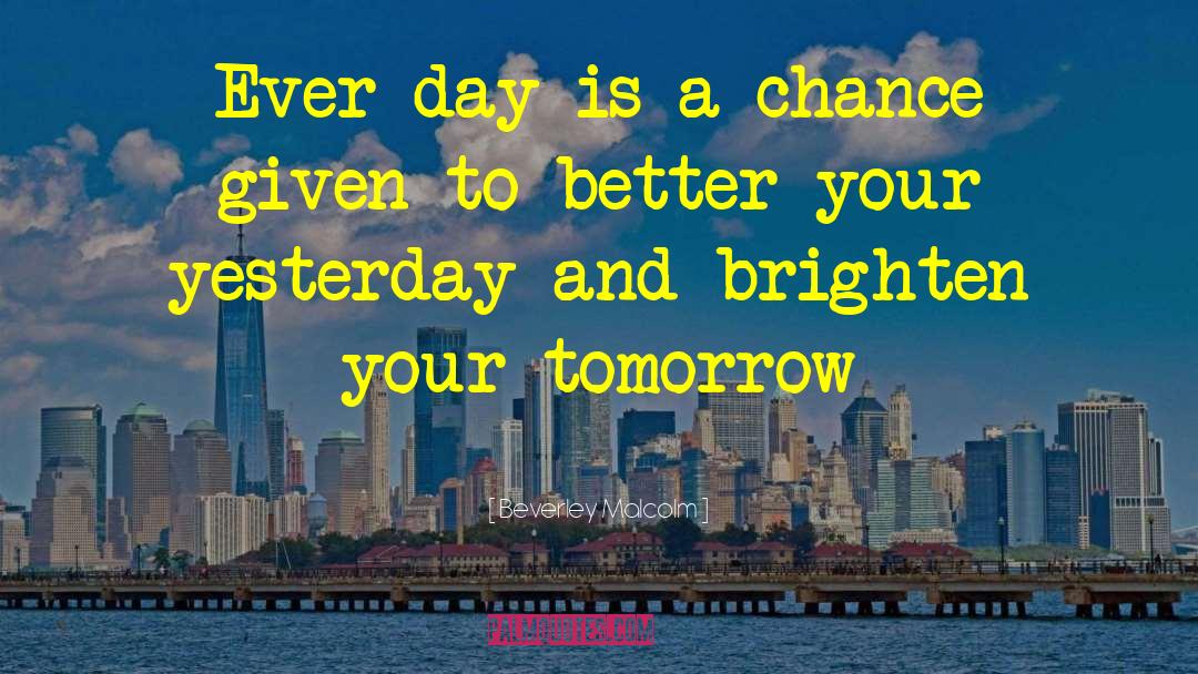 Beverley Malcolm Quotes: Ever day is a chance