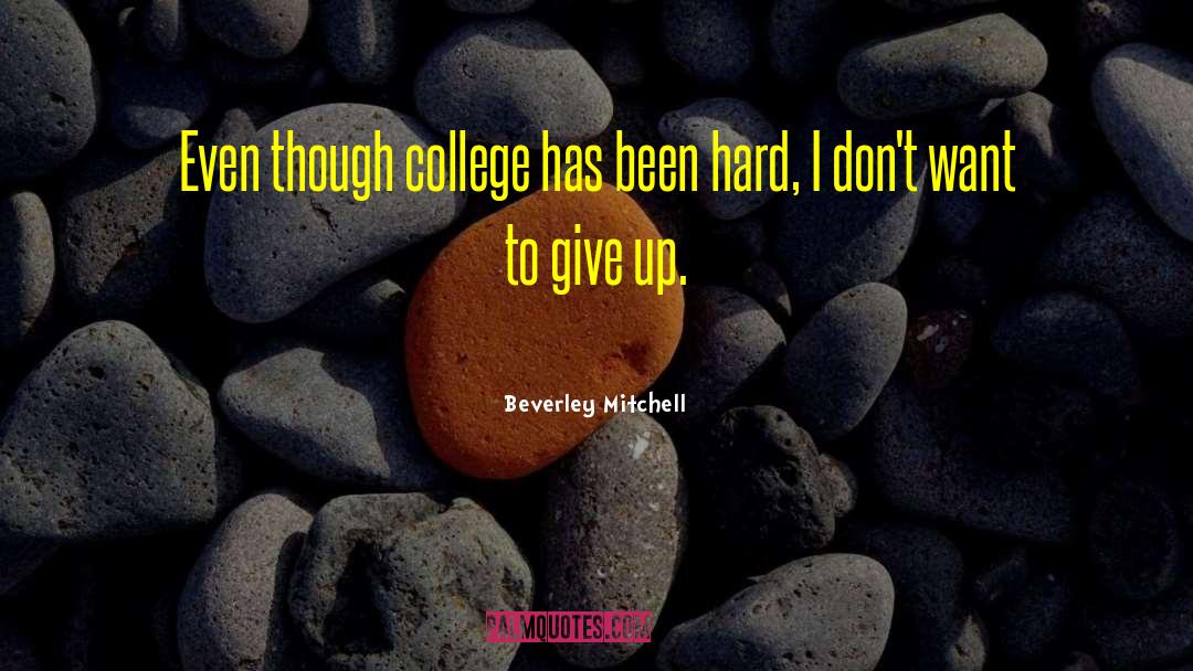 Beverley Mitchell Quotes: Even though college has been