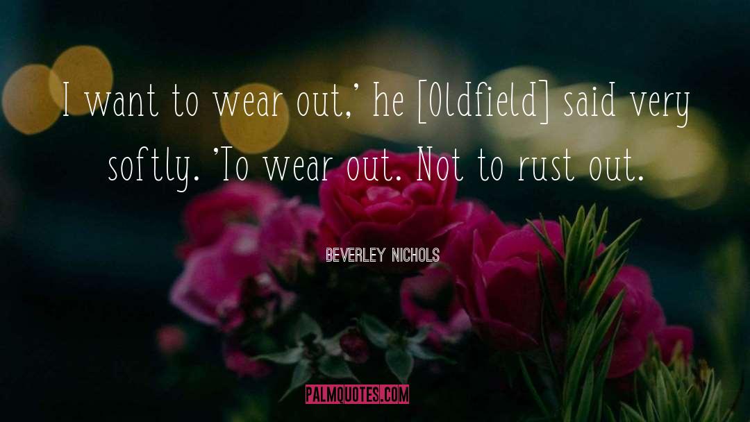 Beverley Nichols Quotes: I want to wear out,'