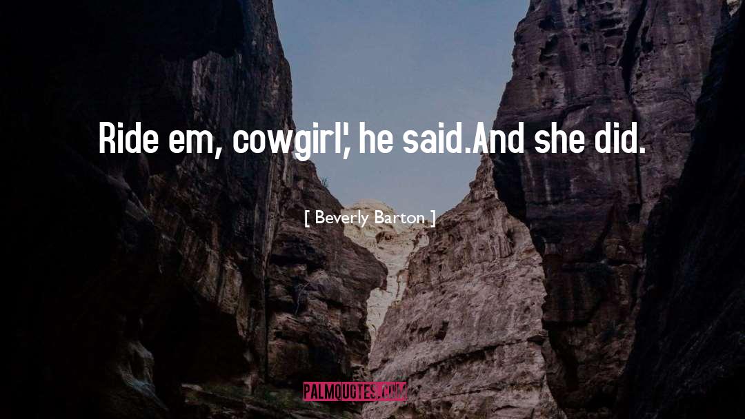Beverly Barton Quotes: Ride em, cowgirl,' he said.<br