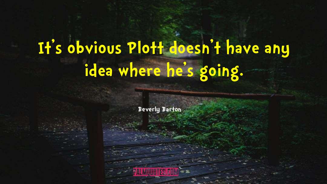 Beverly Barton Quotes: It's obvious Plott doesn't have