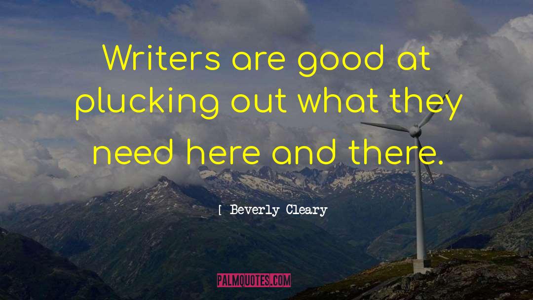 Beverly Cleary Quotes: Writers are good at plucking