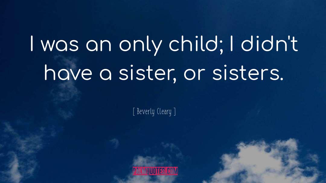 Beverly Cleary Quotes: I was an only child;