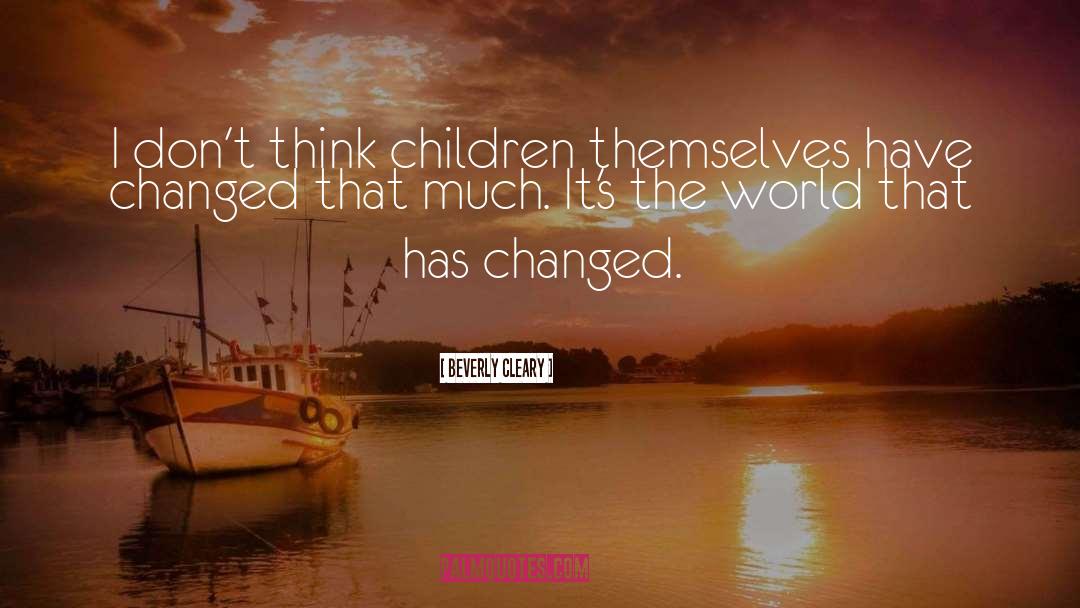 Beverly Cleary Quotes: I don't think children themselves