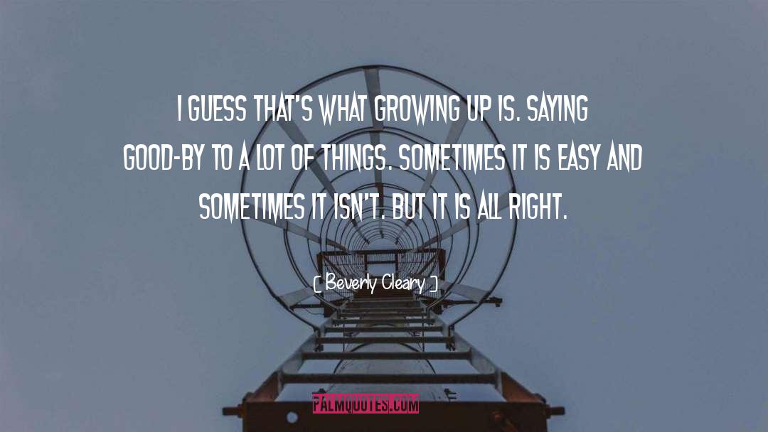 Beverly Cleary Quotes: I guess that's what growing