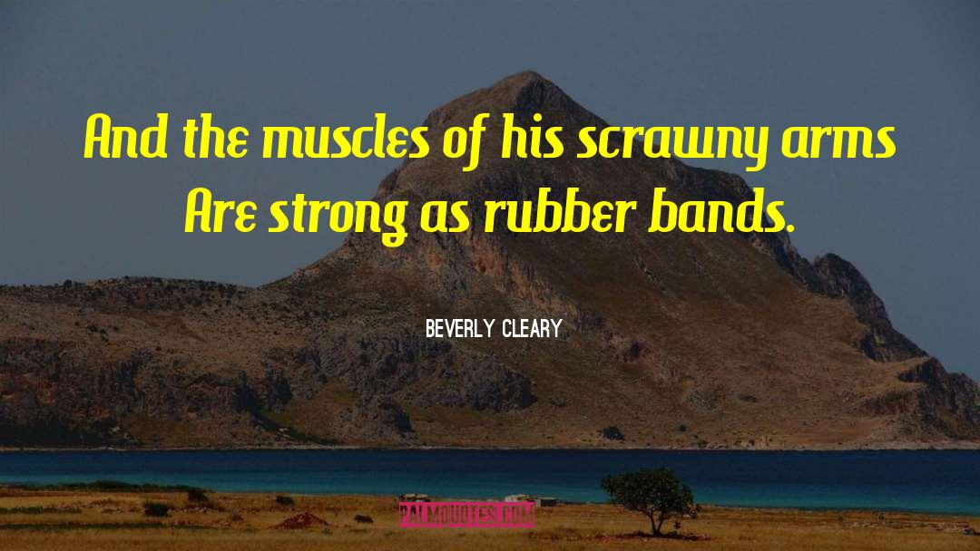 Beverly Cleary Quotes: And the muscles of his