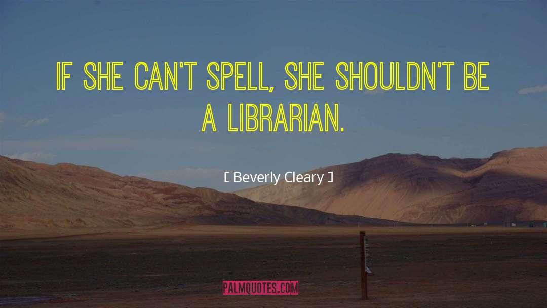 Beverly Cleary Quotes: If she can't spell, she