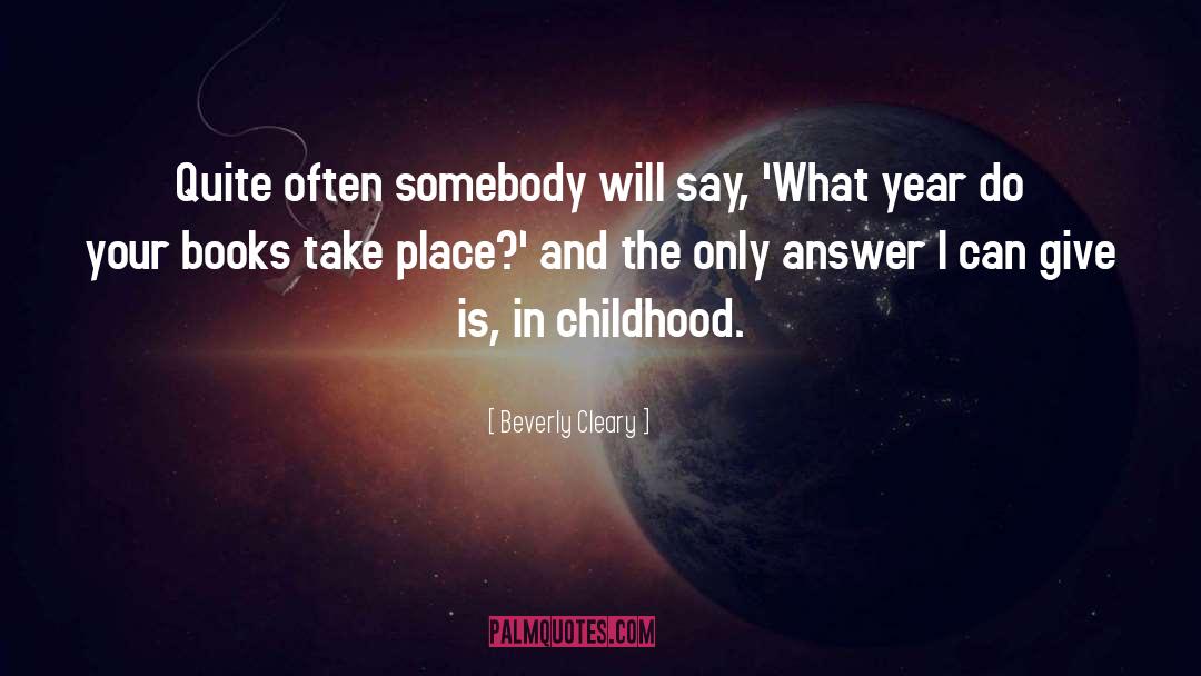 Beverly Cleary Quotes: Quite often somebody will say,