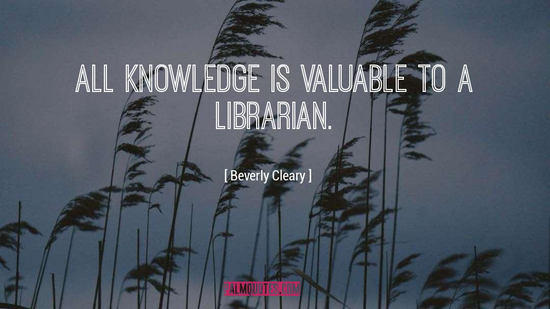 Beverly Cleary Quotes: All knowledge is valuable to