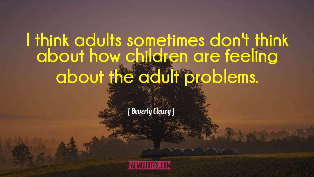 Beverly Cleary Quotes: I think adults sometimes don't