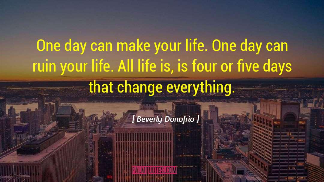Beverly Donofrio Quotes: One day can make your