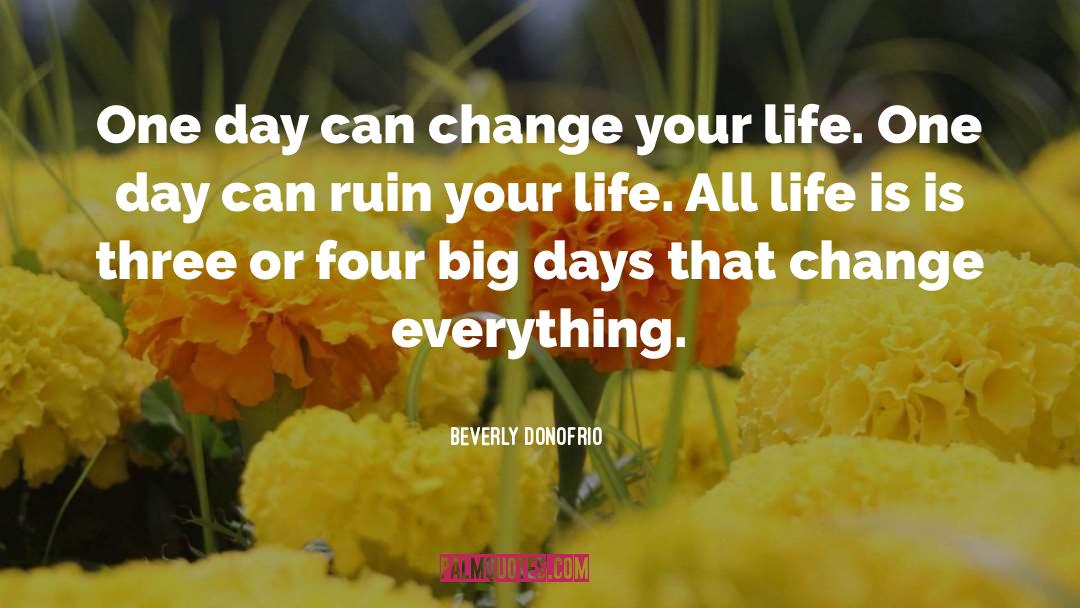 Beverly Donofrio Quotes: One day can change your