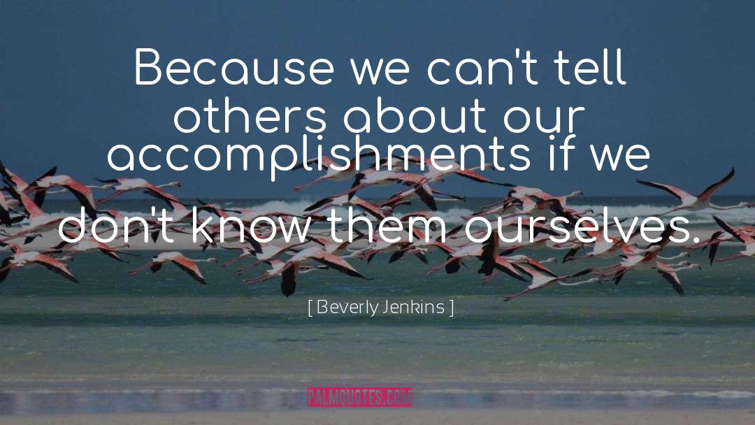 Beverly Jenkins Quotes: Because we can't tell others