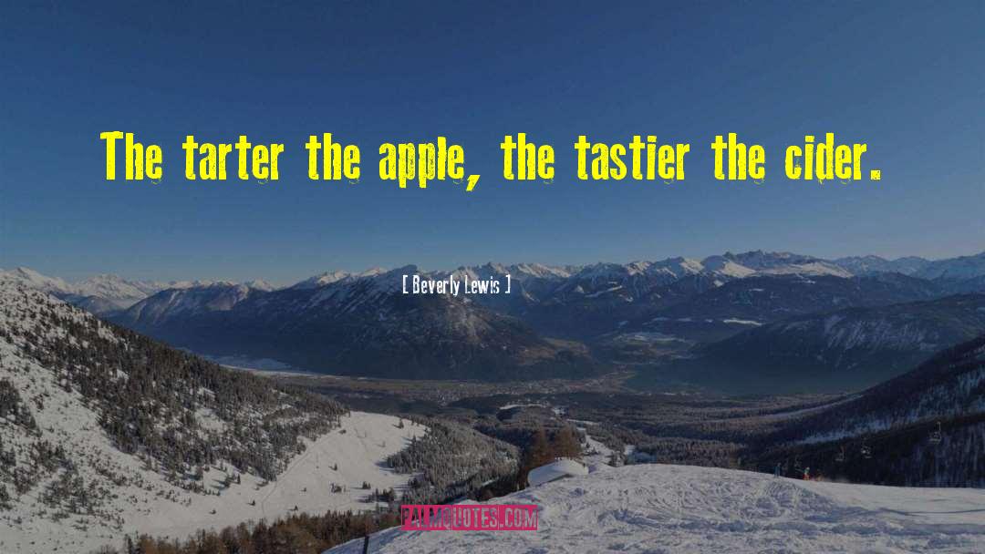 Beverly Lewis Quotes: The tarter the apple, the